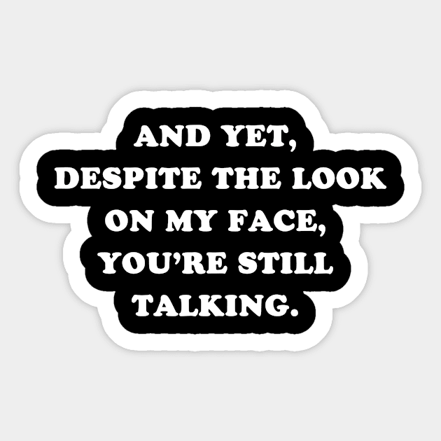 AND YET, DESPITE THE LOOK ON MY FACE, YOU'RE STILL TALKING Sticker by Charlie Dion